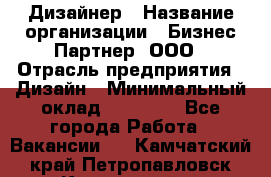 Дизайнер › Название организации ­ Бизнес-Партнер, ООО › Отрасль предприятия ­ Дизайн › Минимальный оклад ­ 25 000 - Все города Работа » Вакансии   . Камчатский край,Петропавловск-Камчатский г.